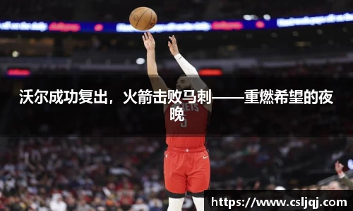 沃尔成功复出，火箭击败马刺——重燃希望的夜晚