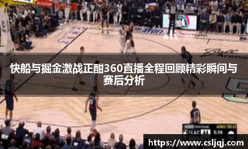 快船与掘金激战正酣360直播全程回顾精彩瞬间与赛后分析