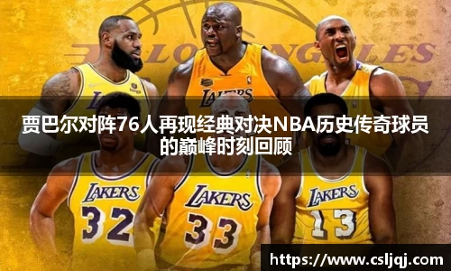 贾巴尔对阵76人再现经典对决NBA历史传奇球员的巅峰时刻回顾