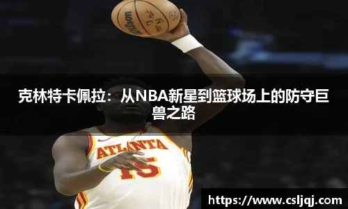 克林特卡佩拉：从NBA新星到篮球场上的防守巨兽之路