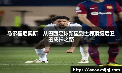 马尔基尼奥斯：从巴西足球新星到世界顶级后卫的成长之路