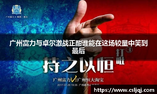 广州富力与卓尔激战正酣谁能在这场较量中笑到最后